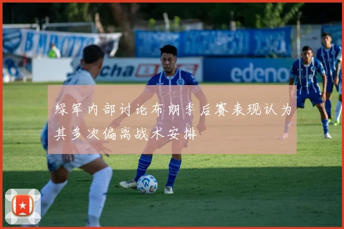 绿军内部讨论布朗季后赛表现认为其多次偏离战术安排