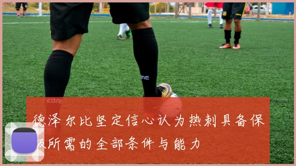 德泽尔比坚定信心认为热刺具备保级所需的全部条件与能力