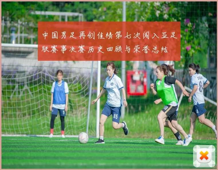 中国男足再创佳绩第七次闯入亚足联赛事决赛历史回顾与荣誉总结