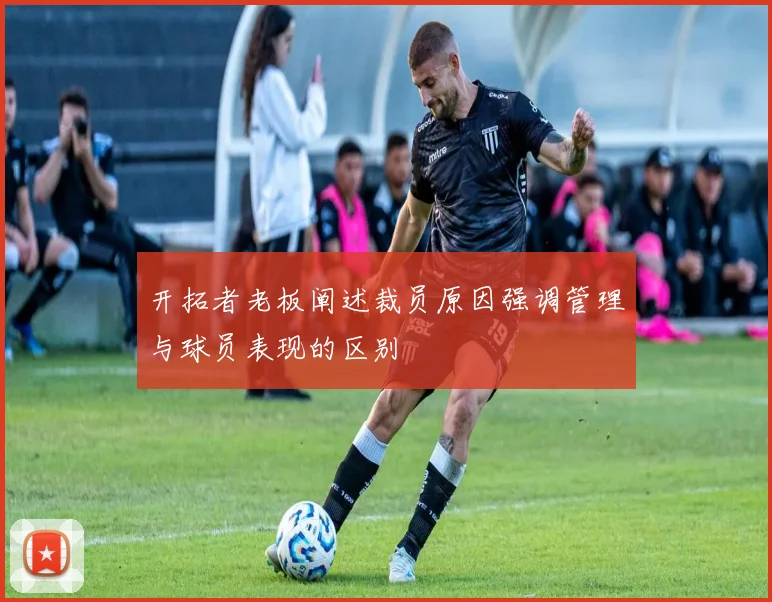 开拓者老板阐述裁员原因强调管理与球员表现的区别